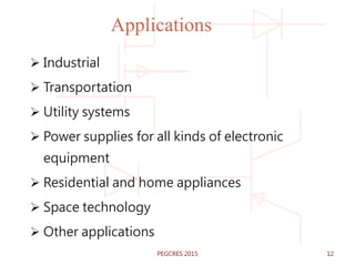 Applications
 Industrial
 Transportation
 Utility systems
 Power supplies for all kinds of electronic
equipment
 Residential and home appliances
 Space technology
 Other applications
12PEGCRES 2015
 