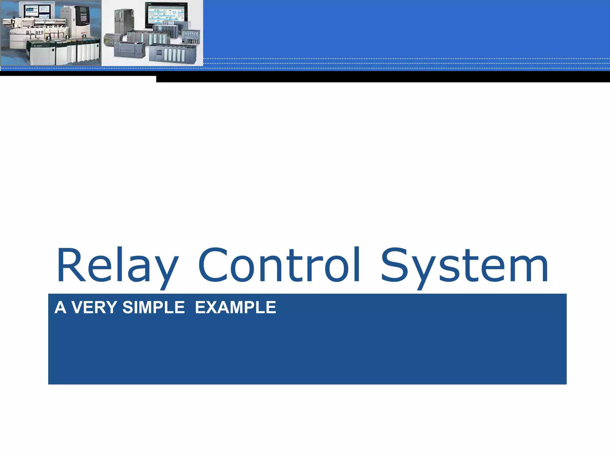 A VERY SIMPLE EXAMPLE
Relay Control System
 