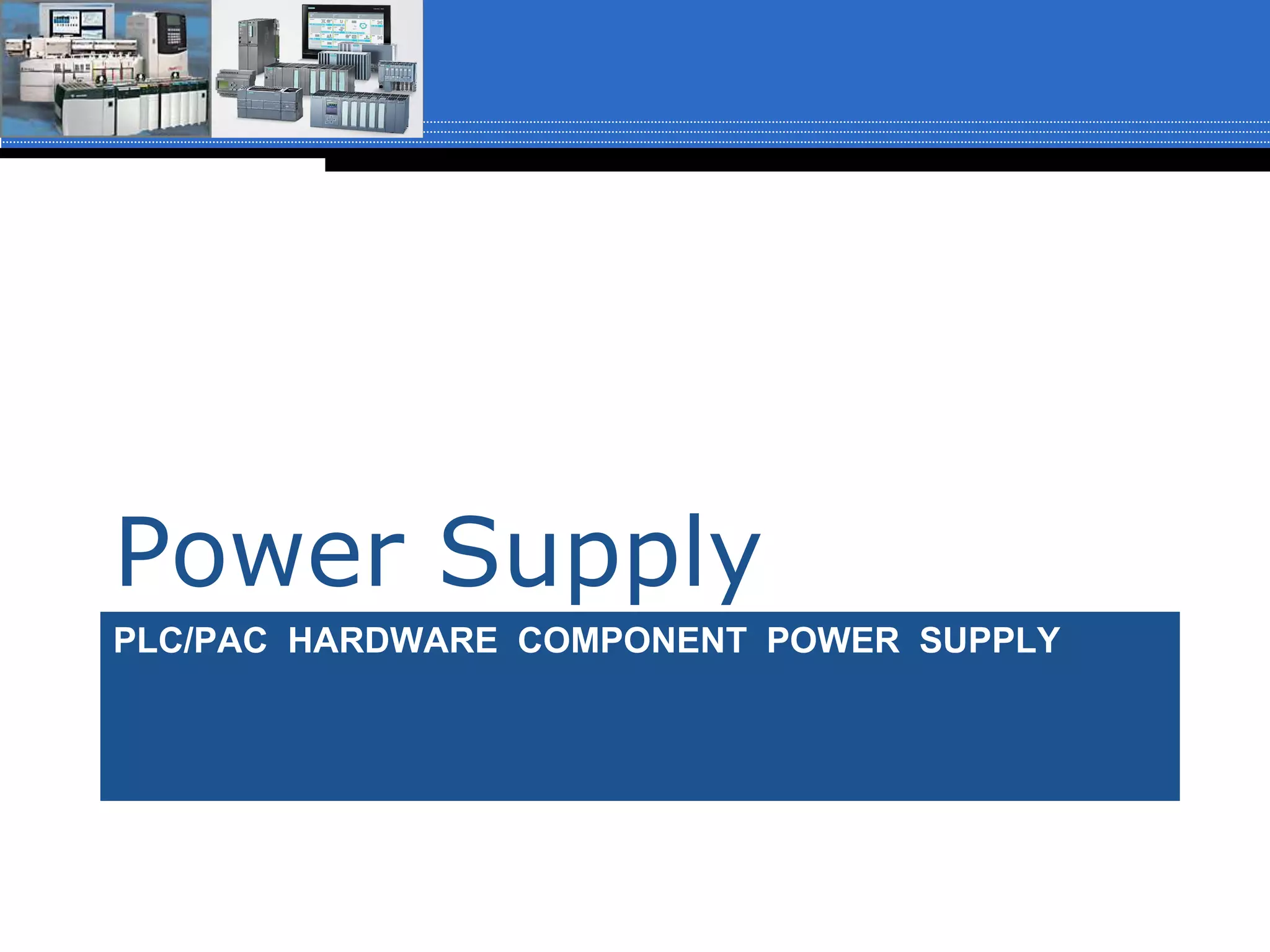 PLC/PAC HARDWARE COMPONENT POWER SUPPLY
Power Supply
 