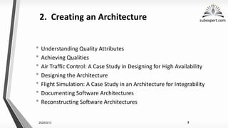 subexpert.com
2. Creating an Architecture
• Understanding Quality Attributes
• Achieving Qualities
• Air Traffic Control: A Case Study in Designing for High Availability
• Designing the Architecture
• Flight Simulation: A Case Study in an Architecture for Integrability
• Documenting Software Architectures
• Reconstructing Software Architectures
2025/3/13 7
 