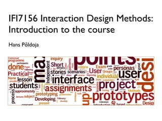 IFI7156 Interaction Design Methods:
Introduction to the course
Hans Põldoja
 