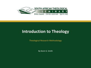 By Kevin G. Smith
Introduction to Theology
Theological Research Methodology
 