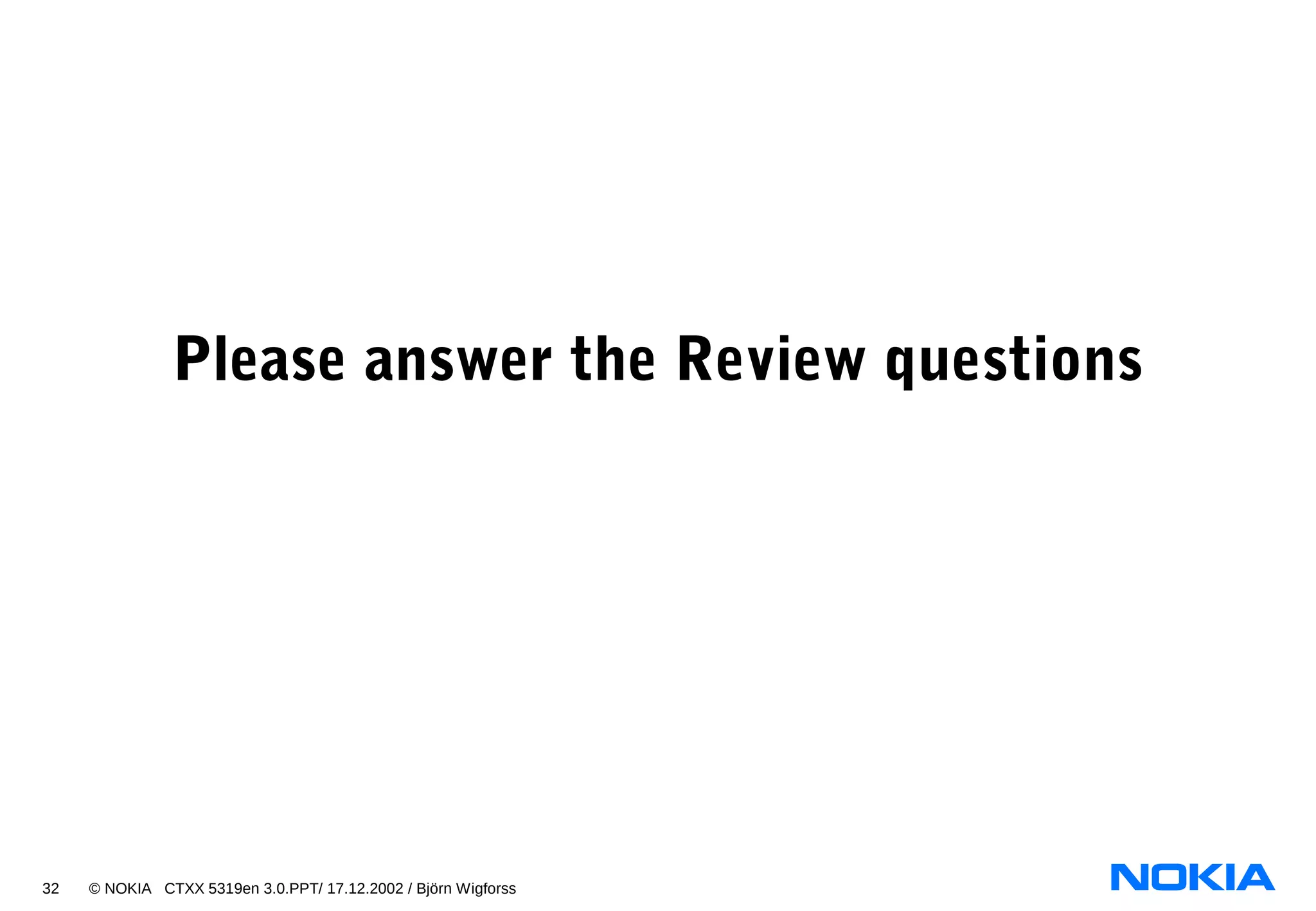 32 © NOKIA CTXX 5319en 3.0.PPT/ 17.12.2002 / Björn Wigforss
Please answer the Review questions
 