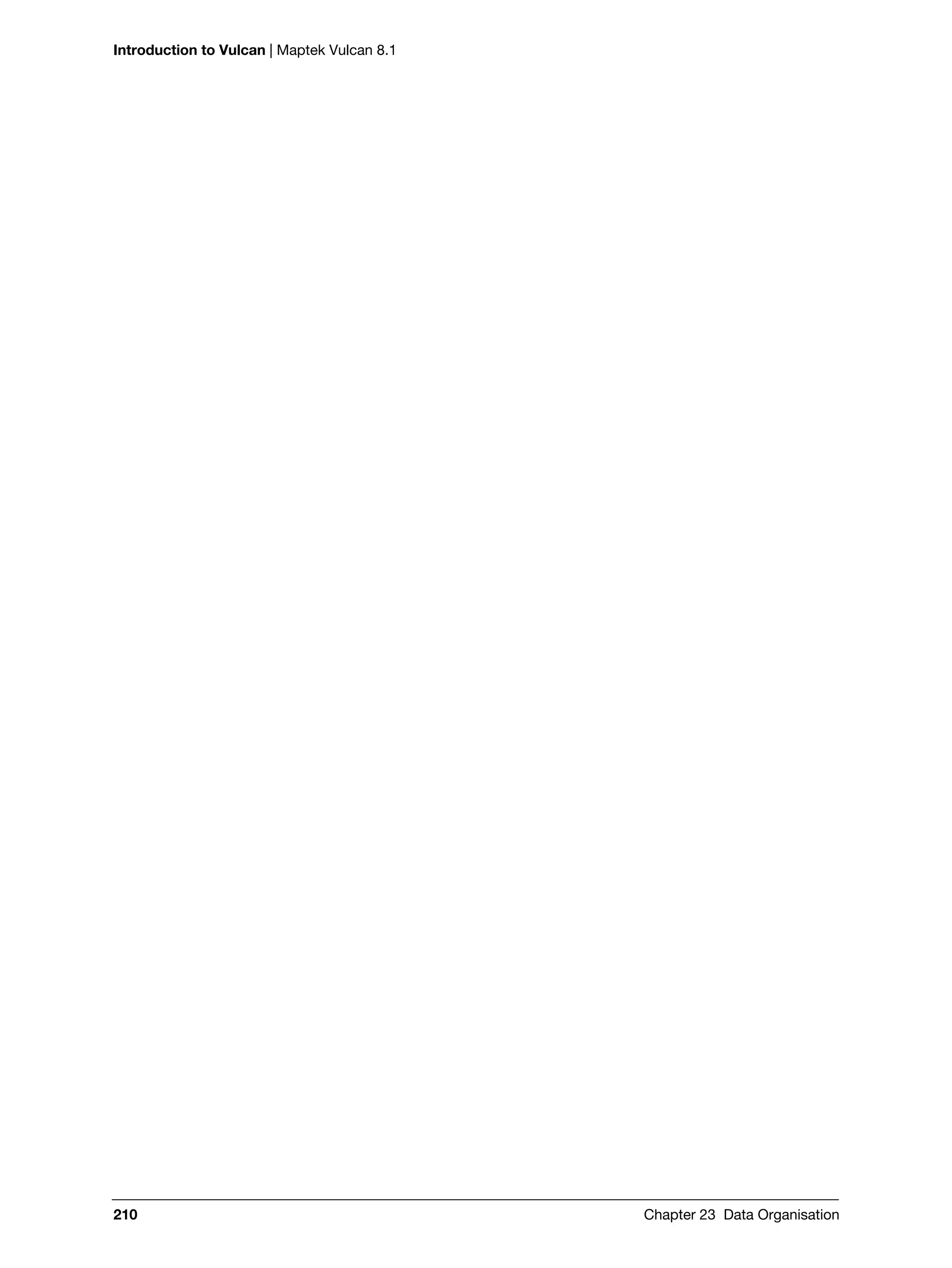 Introduction to Vulcan | Maptek Vulcan 8.1
210 Chapter 23 Data Organisation
 