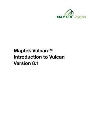Maptek Vulcan™
Introduction to Vulcan
Version 8.1
 