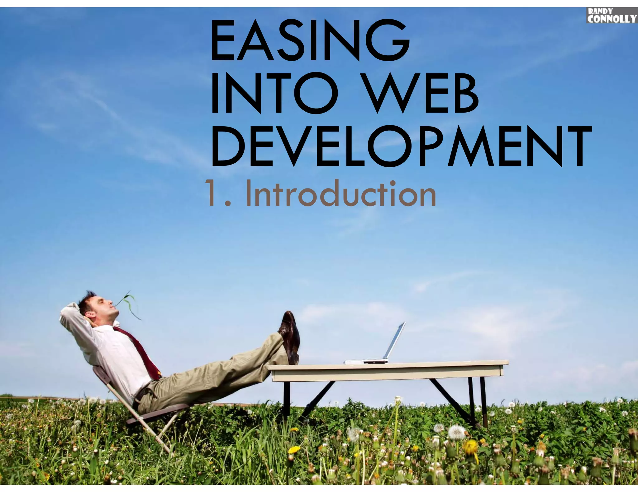 EASING
INTO WEB
DEVELOPMENT
1. I t d ti
1 Introduction
 