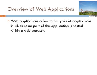 Overview of Web Applications
3


       Web applications refers to all types of applications
        in which some part of the application is hosted
        within a web browser.
 
