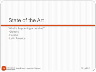 State of the Art
What is happening around us?
-Globally
-Europe
-Latin America

24

Juan Pane, Lorenzino Vaccari

08/10/2013

 