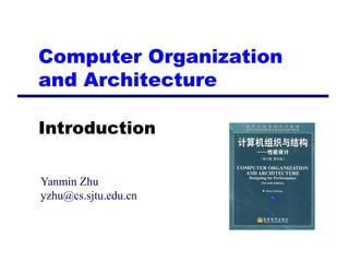 Computer Organization
and Architecture

Introduction

Yanmin Zhu
yzhu@cs.sjtu.edu.cn
 