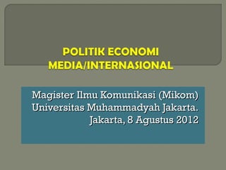 Mass Media and Globalization 
Dosen : Umaimah Wahid 
Magister Ilmu Komunikasi 
Pascasarjana UMJ-Jakarta 
Sabtu, September – Oktober 2011 
 