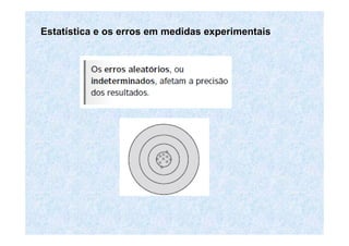 EstatEstatíística e os erros em medidas experimentaisstica e os erros em medidas experimentais
 