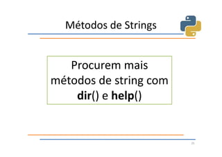 Métodos de Strings


   Procurem mais
métodos de string com
    dir() e help()


                        25
 