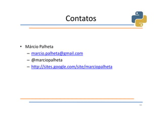 Contatos


• Márcio Palheta
  – marcio.palheta@gmail.com
  – @marciopalheta
  – http://sites.google.com/site/marciopalheta




                                                 65
 