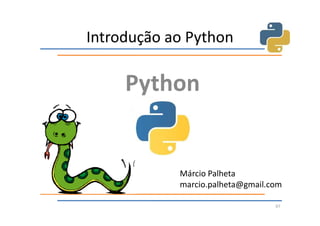 Introdução ao Python

     Python


            Márcio Palheta
            marcio.palheta@gmail.com

                                  67
 