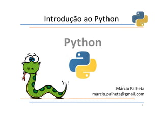 Introdução ao Python

     Python


                        Márcio Palheta
            marcio.palheta@gmail.com

                                    1
 