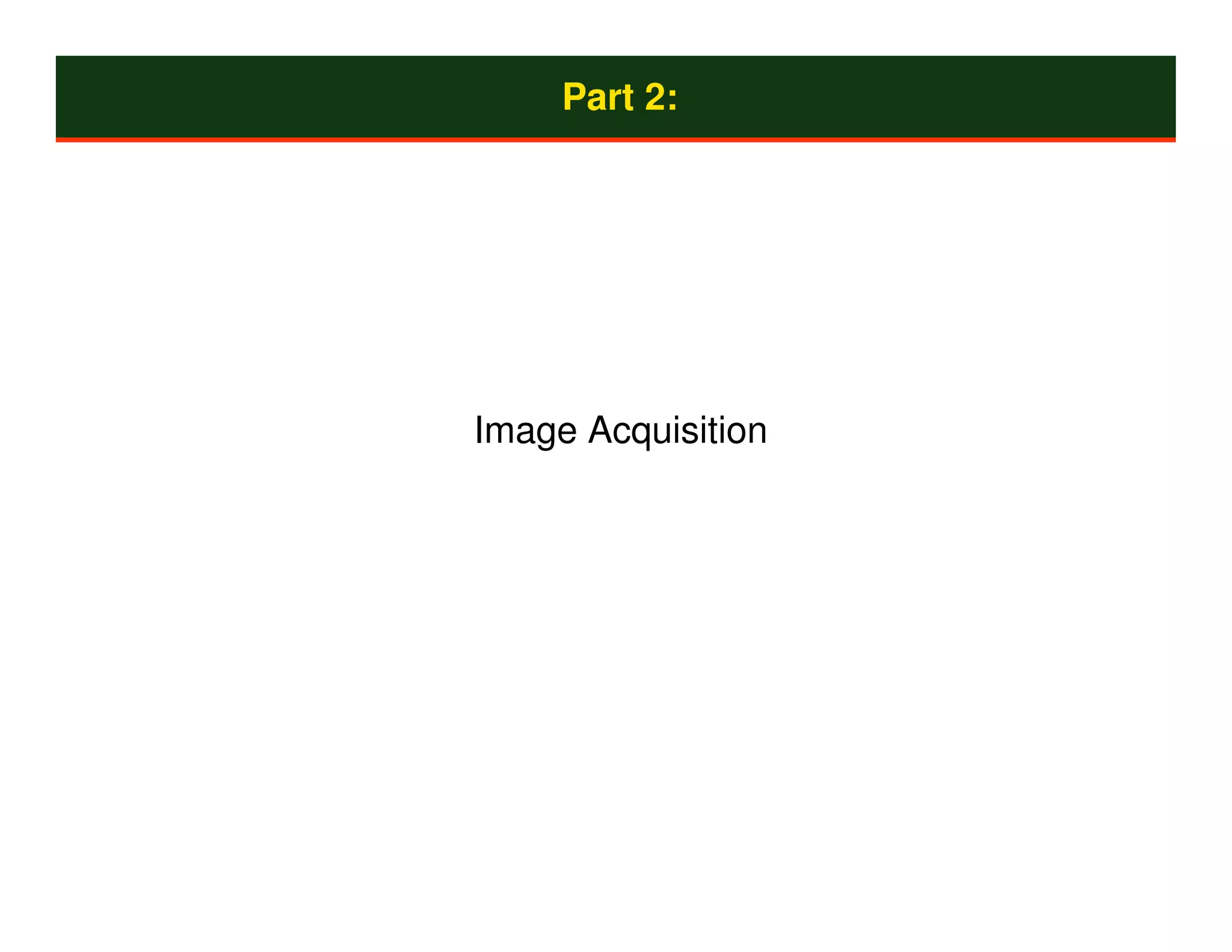Part 2:




Image Acquisition
 