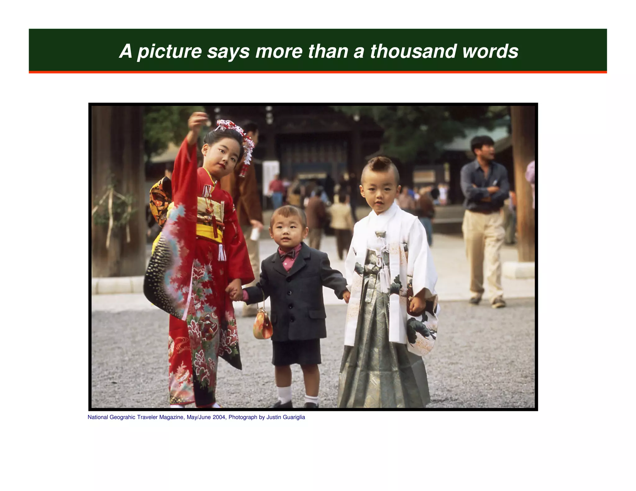 A picture says more than a thousand words




National Geograhic Traveler Magazine, May/June 2004, Photograph by Justin Guariglia
 