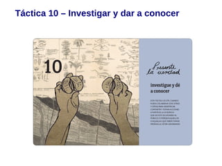 Táctica 10 – Investigar y dar a conocer
 