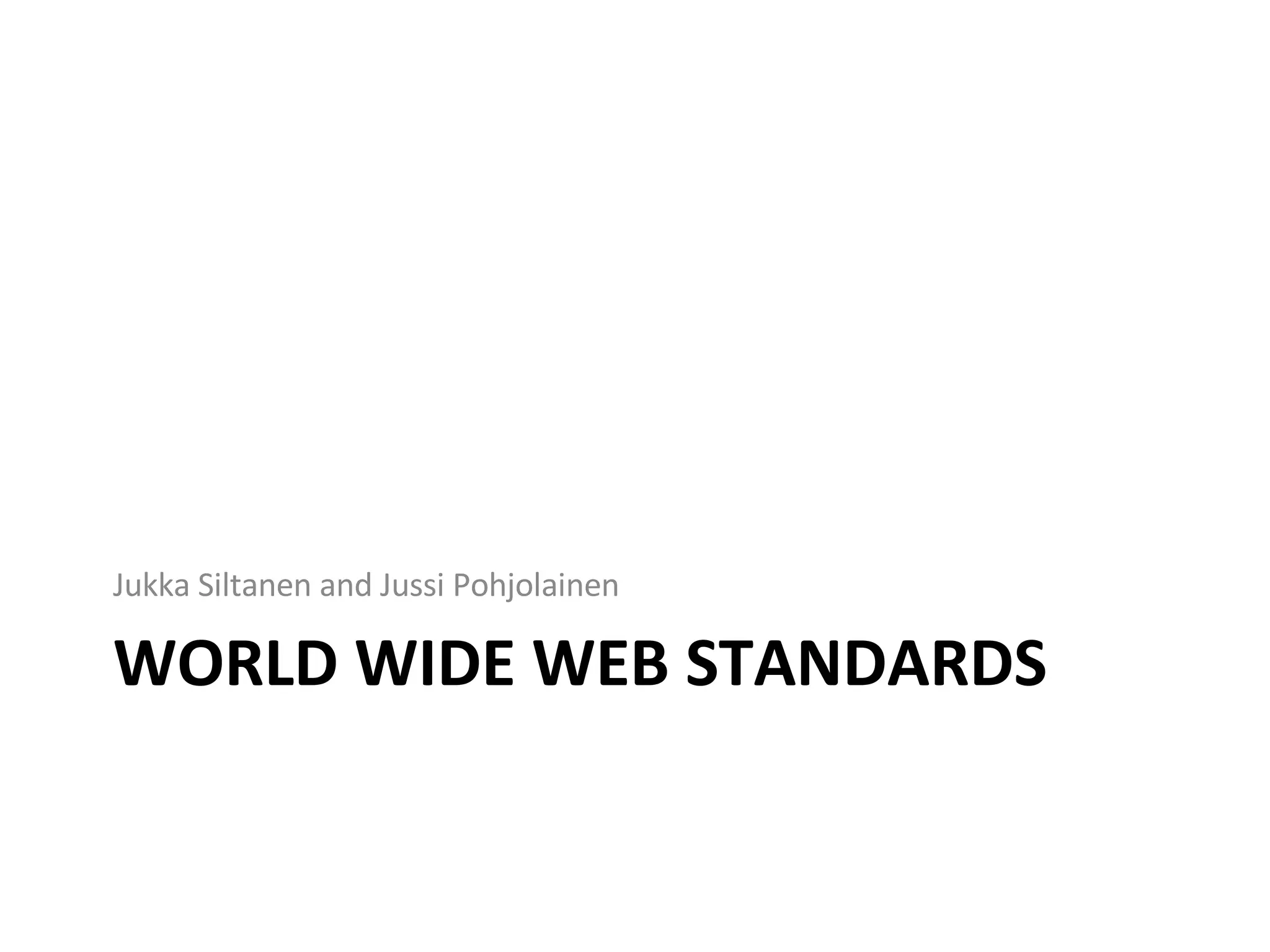 WORLD WIDE WEB STANDARDS Jukka Siltanen and Jussi Pohjolainen 