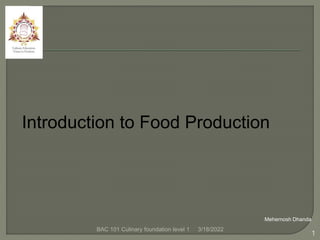 Introduction to Food Production
BAC 101 Culinary foundation level 1
1
Mehernosh Dhanda
3/18/2022
 