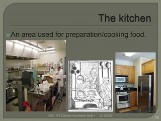 An area used for preparation/cooking food.
13
3/18/2022
BAC 101 Culinary foundation level 1
 