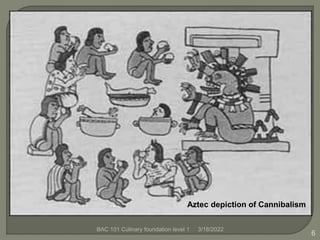 BAC 101 Culinary foundation level 1
6
Aztec depiction of Cannibalism
3/18/2022
 