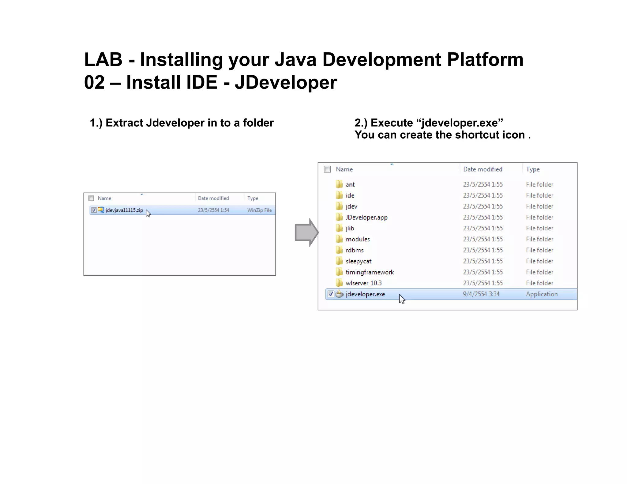LAB - Installing your Java Development Platform 02 – Install IDE - JDeveloper 1.) Extract Jdeveloper in to a folder 2.) Execute “jdeveloper.exe” You can create the shortcut icon . 