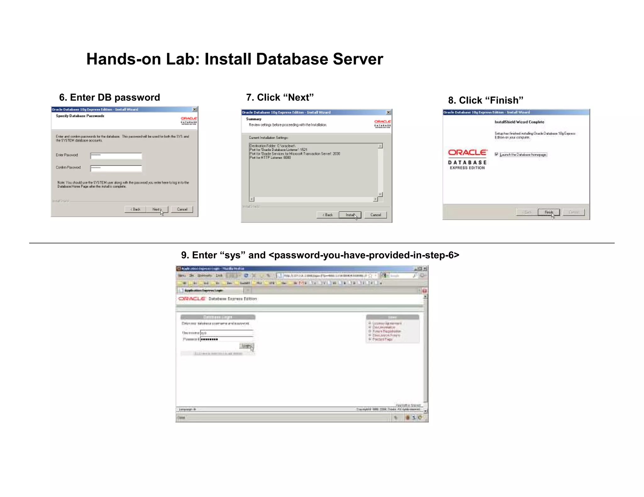 Hands-on Lab: Install Database Server
6. Enter DB password 7. Click “Next” 8. Click “Finish”
9. Enter “sys” and <password-you-have-provided-in-step-6>
 