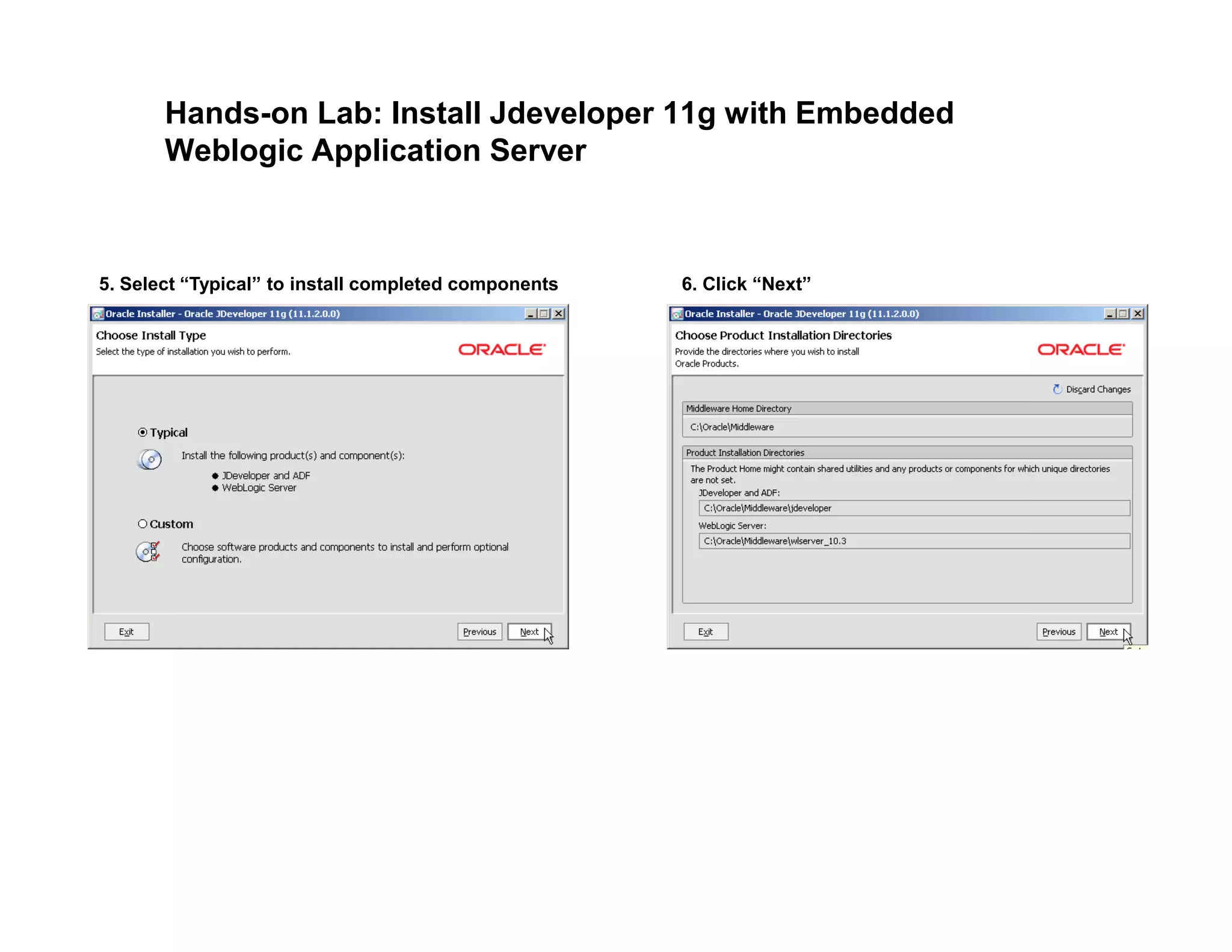 Hands-on Lab: Install Jdeveloper 11g with Embedded
Weblogic Application Server
5. Select “Typical” to install completed components 6. Click “Next”
 