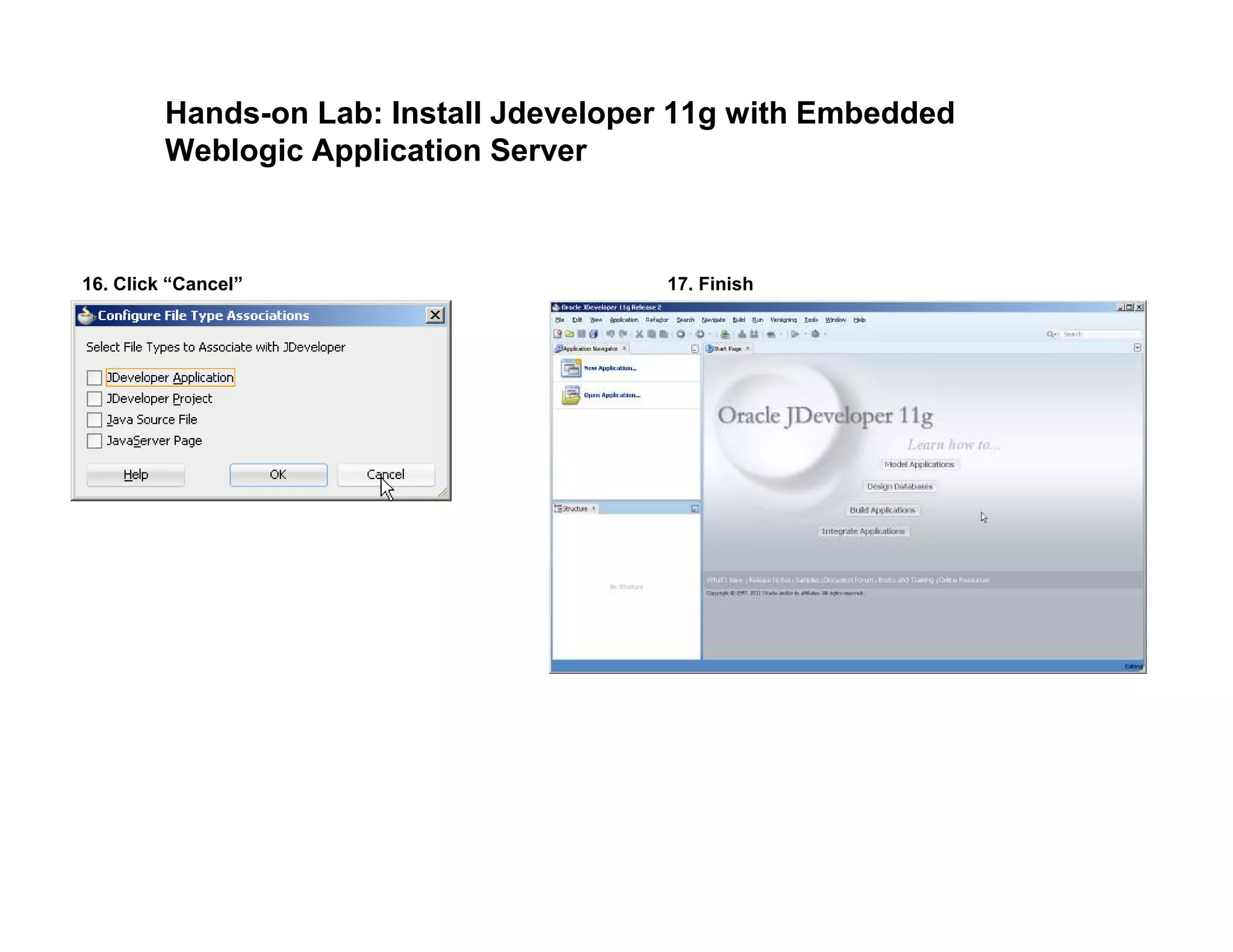 Hands-on Lab: Install Jdeveloper 11g with Embedded
Weblogic Application Server
16. Click “Cancel” 17. Finish
 