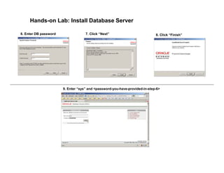 Hands-on Lab: Install Database Server
6. Enter DB password 7. Click “Next” 8. Click “Finish”
9. Enter “sys” and <password-you-have-provided-in-step-6>
 