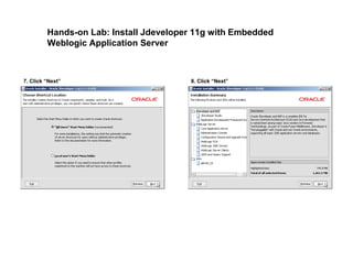Hands-on Lab: Install Jdeveloper 11g with Embedded
Weblogic Application Server
7. Click “Next” 8. Click “Next”
 