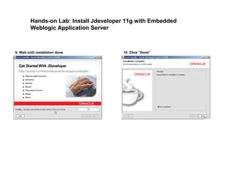Hands-on Lab: Install Jdeveloper 11g with Embedded
Weblogic Application Server
9. Wait until installation done 10. Click “Done”
 