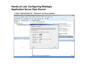 Hands-on Lab: Configuring Weblogic
Application Server Data Source
3. Enter “Administration ID”, “Password” and Server address..
 