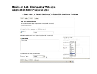 Hands-on Lab: Configuring Weblogic
Application Server Data Source
11. Select “New” -> “Generic DataSource” -> Enter JDBC Data Source Properties
 