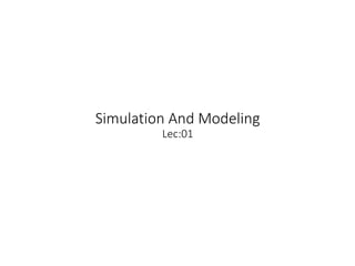 Simulation And Modeling
Lec:01
 