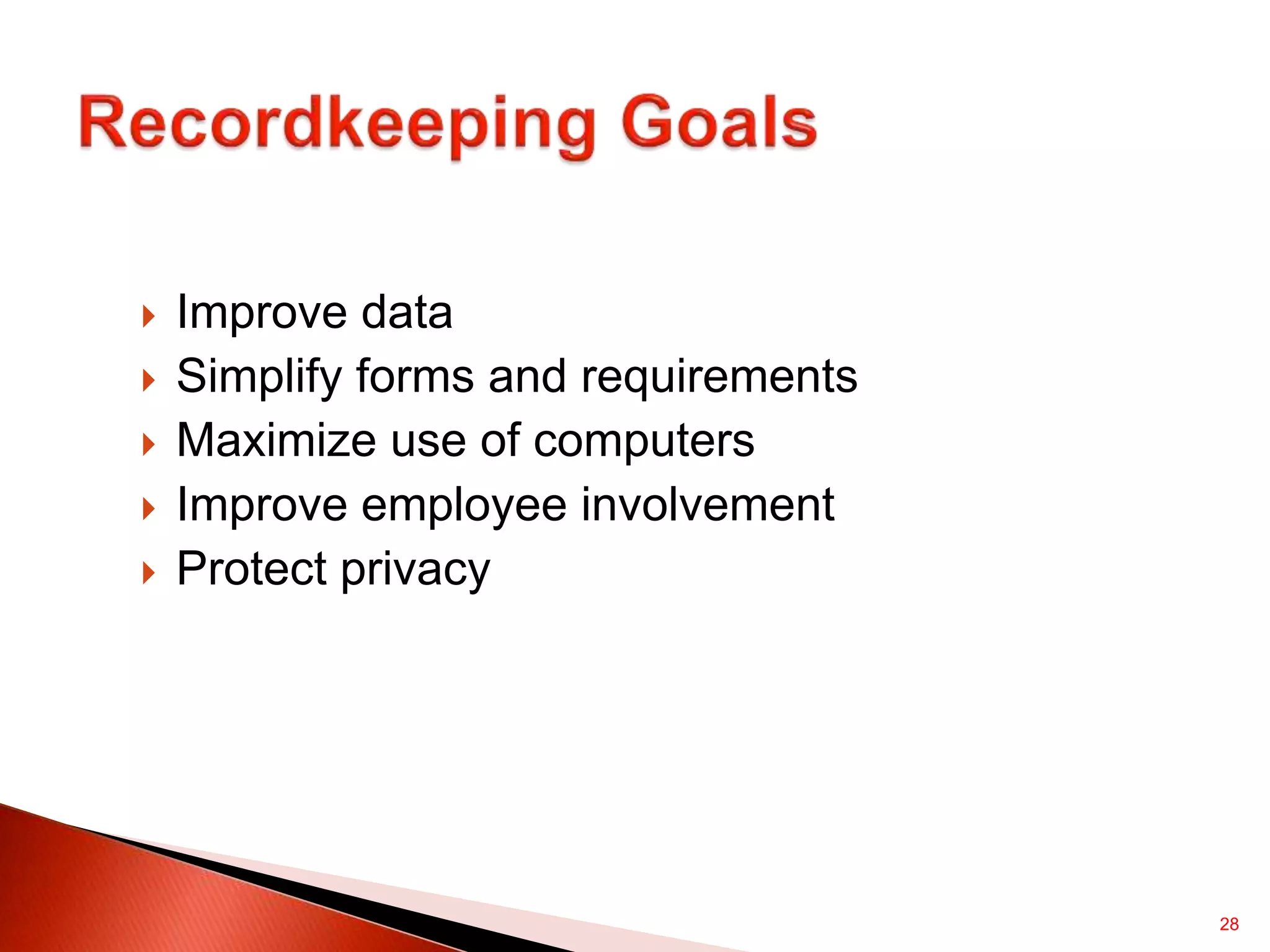 28
 Improve data
 Simplify forms and requirements
 Maximize use of computers
 Improve employee involvement
 Protect privacy
 