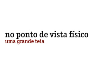 no ponto de vista físico
uma grande teia
 