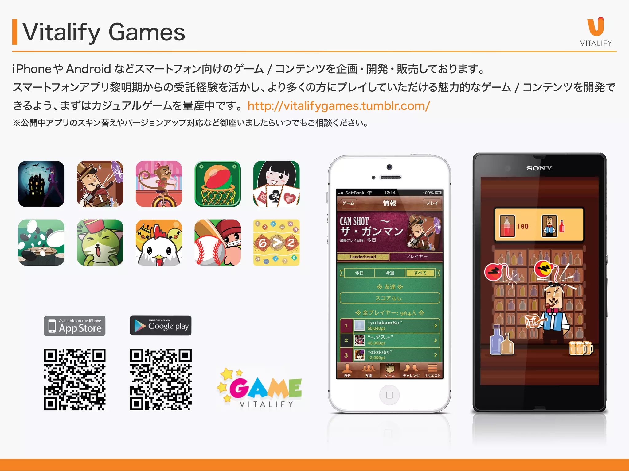 Vitalify Games
iPhoneや Android などスマート
フォン向けのゲーム / コンテンツを企画・開発・販売しております。
スマート
フォンアプリ黎明期からの受託経験を活かし、
より多くの方にプレイしていただける魅力的なゲーム / コンテンツを開発で
きるよう、
まずはカジュアルゲームを量産中です。http://vitalifygames.tumblr.com/
※公開中アプリのスキン替えやバージョンアップ対応など御座いましたらいつでもご相談ください。

 