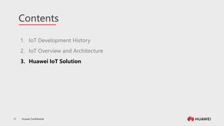 Huawei Confidential
17
Contents
1. IoT Development History
2. IoT Overview and Architecture
3. Huawei IoT Solution
 