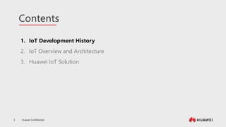 Huawei Confidential
3
Contents
1. IoT Development History
2. IoT Overview and Architecture
3. Huawei IoT Solution
 
