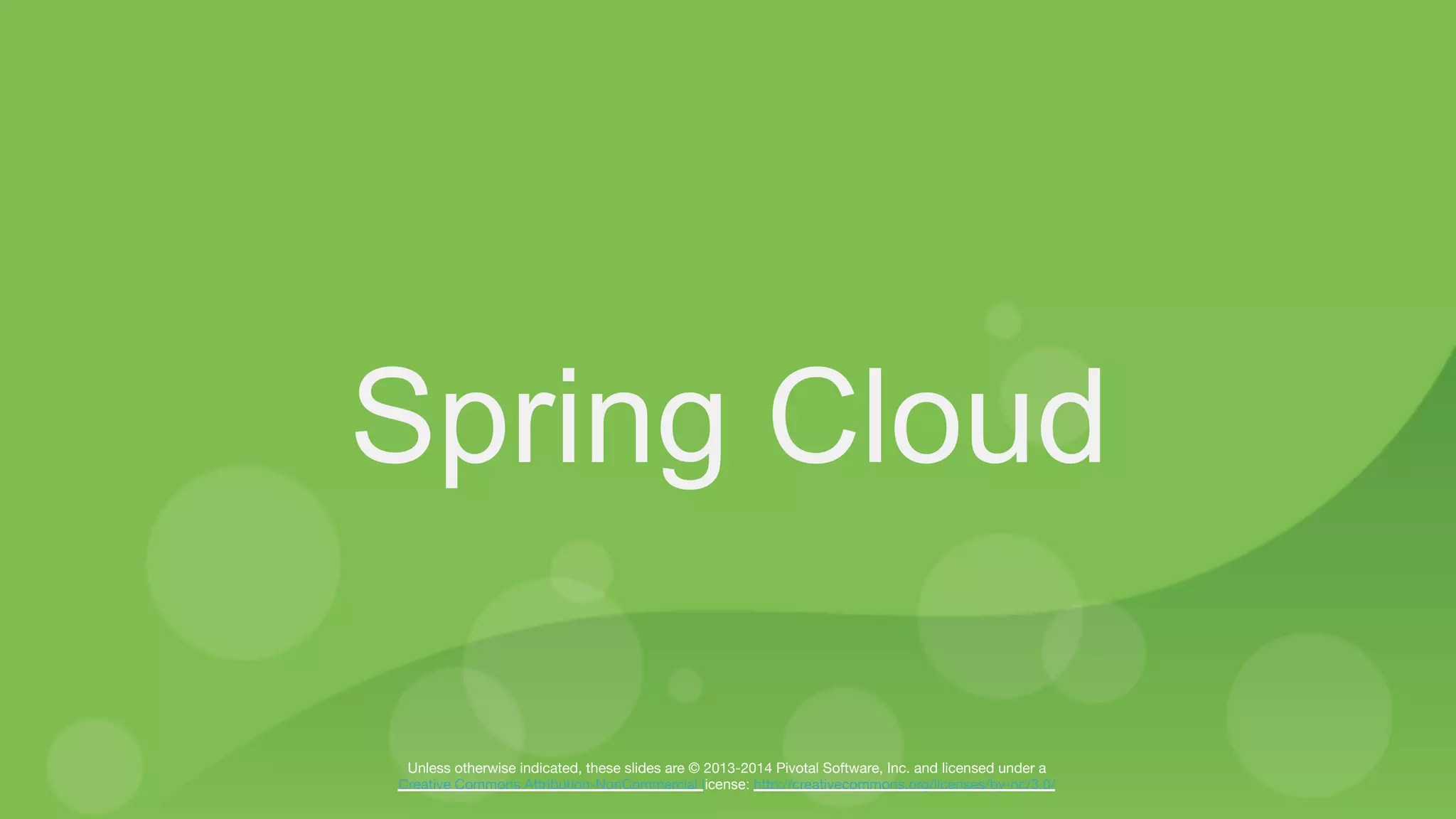 Unless otherwise indicated, these slides are © 2013-2014 Pivotal Software, Inc. and licensed under a
Creative Commons Attribution-NonCommercial license: http://creativecommons.org/licenses/by-nc/3.0/
Spring Cloud
 