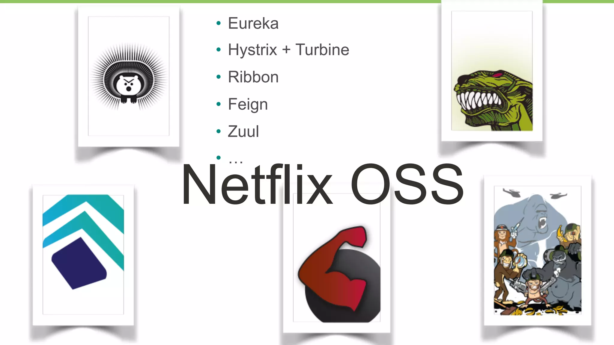 Netflix OSS
•  Eureka
•  Hystrix + Turbine
•  Ribbon
•  Feign
•  Zuul
•  …
 