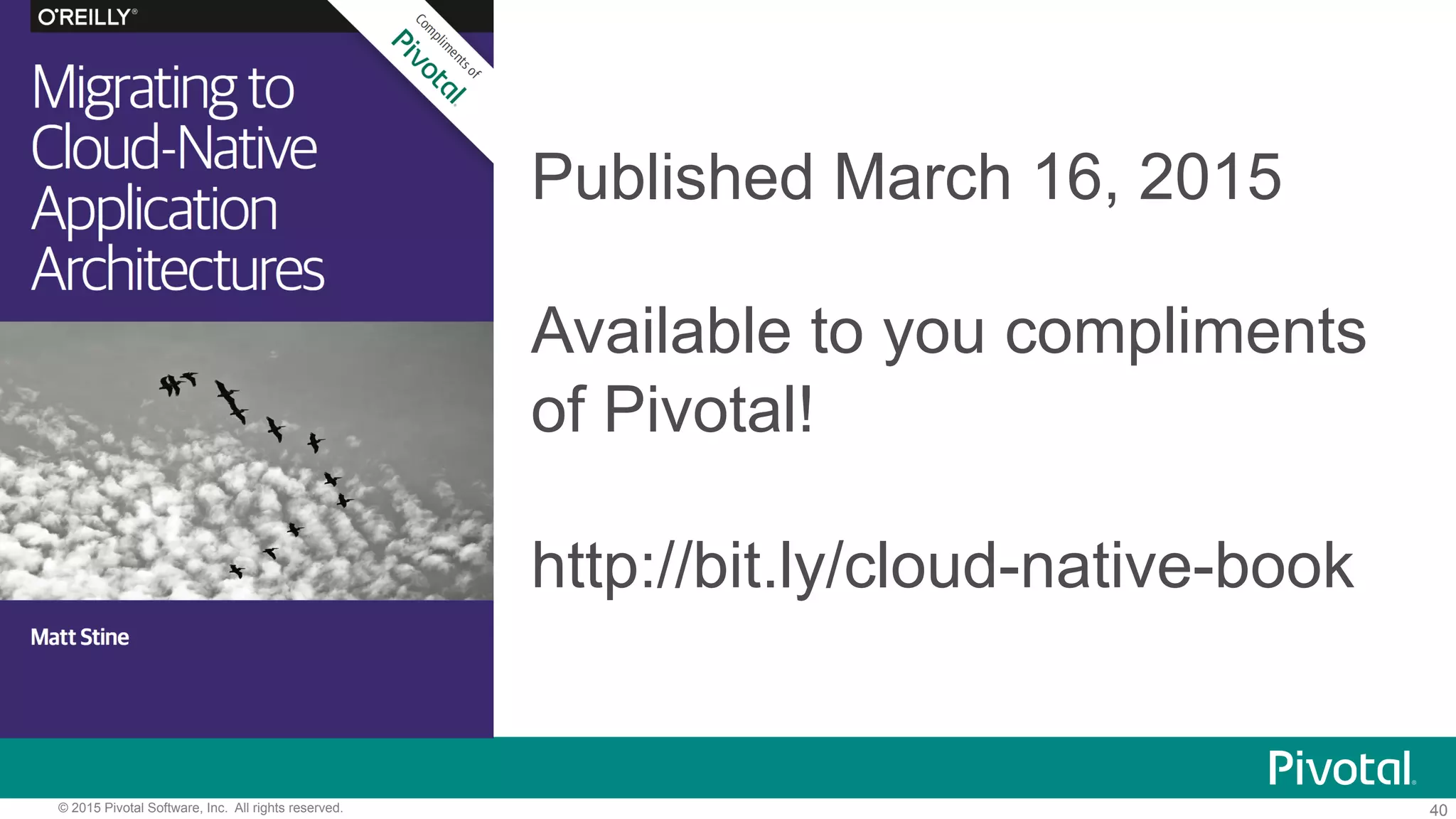 40© 2015 Pivotal Software, Inc. All rights reserved.
Published March 16, 2015
Available to you compliments
of Pivotal!
http://bit.ly/cloud-native-book
 