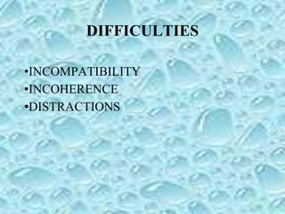 DIFFICULTIES
•INCOMPATIBILITY
•INCOHERENCE
•DISTRACTIONS
 