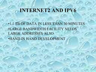 INTERNET2 AND IPV6
•1.1 TB OF DATA IN LESS THAN 30 MINUTES
•LARGE BANDWIDTH FACILITY NEEDS
LARGE ADDRESSES ALSO
•HAND IN HAND DEVELOPMENT
 