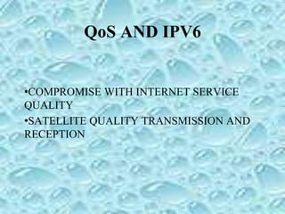 QoS AND IPV6
•COMPROMISE WITH INTERNET SERVICE
QUALITY
•SATELLITE QUALITY TRANSMISSION AND
RECEPTION
 