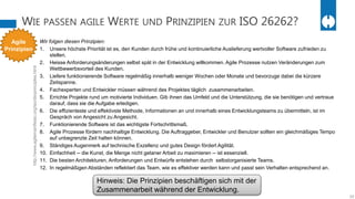 WIE PASSEN AGILE WERTE UND PRINZIPIEN ZUR ISO 26262?
16
Wir folgen diesen Prinzipien:
1. Unsere höchste Priorität ist es, den Kunden durch frühe und kontinuierliche Auslieferung wertvoller Software zufrieden zu
stellen.
2. Heisse Anforderungsänderungen selbst spät in der Entwicklung willkommen. Agile Prozesse nutzen Veränderungen zum
Wettbewerbsvorteil des Kunden.
3. Liefere funktionierende Software regelmäßig innerhalb weniger Wochen oder Monate und bevorzuge dabei die kürzere
Zeitspanne.
4. Fachexperten und Entwickler müssen während des Projektes täglich zusammenarbeiten.
5. Errichte Projekte rund um motivierte Individuen. Gib ihnen das Umfeld und die Unterstützung, die sie benötigen und vertraue
darauf, dass sie die Aufgabe erledigen.
6. Die effizienteste und effektivste Methode, Informationen an und innerhalb eines Entwicklungsteams zu übermitteln, ist im
Gespräch von Angesicht zu Angesicht.
7. Funktionierende Software ist das wichtigste Fortschrittsmaß.
8. Agile Prozesse fördern nachhaltige Entwicklung. Die Auftraggeber, Entwickler und Benutzer sollten ein gleichmäßiges Tempo
auf unbegrenzte Zeit halten können.
9. Ständiges Augenmerk auf technische Exzellenz und gutes Design fördert Agilität.
10. Einfachheit -- die Kunst, die Menge nicht getaner Arbeit zu maximieren -- ist essenziell.
11. Die besten Architekturen, Anforderungen und Entwürfe entstehen durch selbstorganisierte Teams.
12. In regelmäßigen Abständen reflektiert das Team, wie es effektiver werden kann und passt sein Verhalten entsprechend an.
http://www.agilemanifesto.org/iso/de/principles.html
Agile
Prinzipien
Hinweis: Die Prinzipien beschäftigen sich mit der
Zusammenarbeit während der Entwicklung.
 
