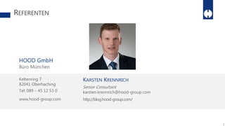 HOOD GmbH
Büro München
Keltenring 7
82041 Oberhaching
Tel: 089 – 45 12 53 0
www.hood-group.com http://blog.hood-group.com/
REFERENTEN
KARSTEN KRENNRICH
Senior Consultant
karsten.krennrich@hood-group.com
3
 