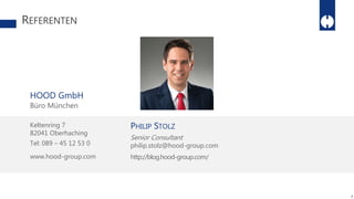 HOOD GmbH
Büro München
Keltenring 7
82041 Oberhaching
Tel: 089 – 45 12 53 0
www.hood-group.com http://blog.hood-group.com/
REFERENTEN
PHILIP STOLZ
Senior Consultant
philip.stolz@hood-group.com
4
 